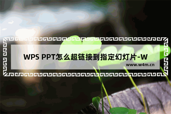 WPS PPT怎么超链接到指定幻灯片-WPS PPT超链接到指定幻灯片的方法