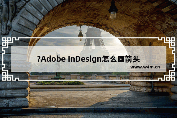 ?Adobe InDesign怎么画箭头-?inDesign画箭头的方法