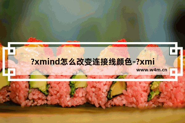 ?xmind怎么改变连接线颜色-?xmind设置彩色分支的方法