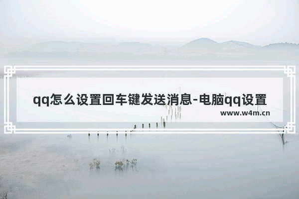 qq怎么设置回车键发送消息-电脑qq设置enter回车键发送消息的方法