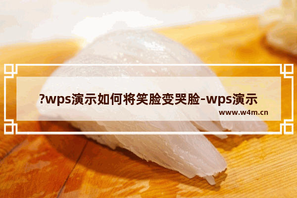 ?wps演示如何将笑脸变哭脸-wps演示将笑脸变成哭脸的方法