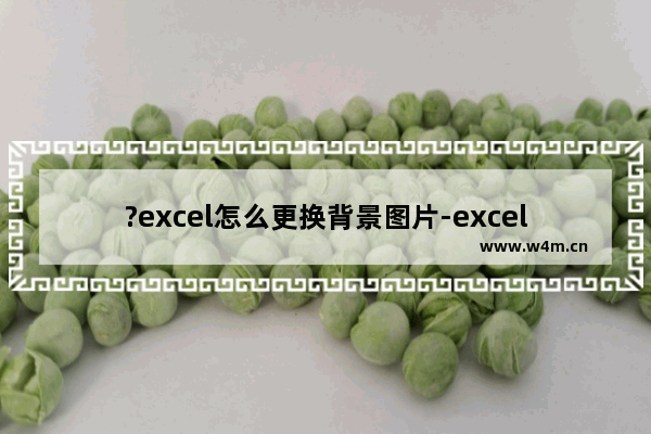 ?excel怎么更换背景图片-excel切换背景图的方法