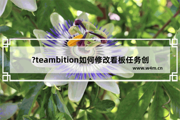 ?teambition如何修改看板任务创建模式-?teambition修改看板任务创建模式的方法