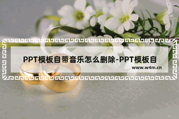 PPT模板自带音乐怎么删除-PPT模板自带音乐删除的方法