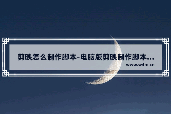 剪映怎么制作脚本-电脑版剪映制作脚本的方法