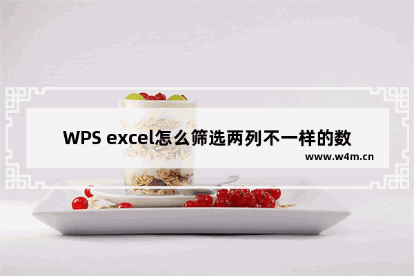 WPS excel怎么筛选两列不一样的数据-WPS excel快速筛选两列通的数据的方法