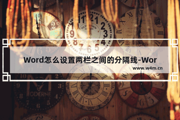 Word怎么设置两栏之间的分隔线-Word设置两栏之间的分隔线的方法