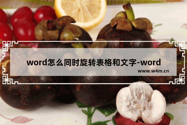 word怎么同时旋转表格和文字-word文档旋转表格和文字的方法