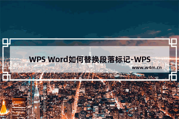 WPS Word如何替换段落标记-WPS Word中段落之间空白太多快速删除的方法