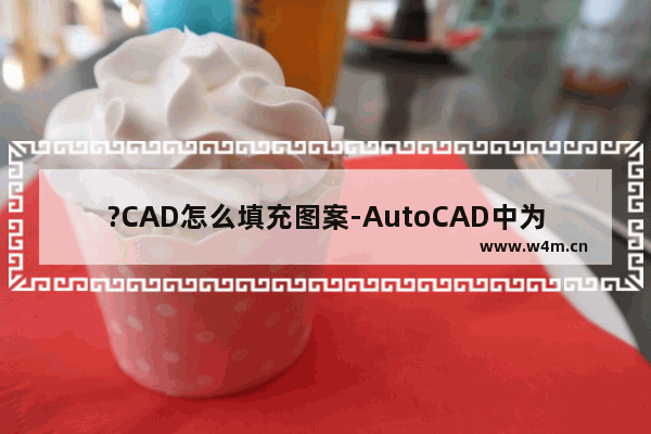 ?CAD怎么填充图案-AutoCAD中为图形填充图案的方法教程