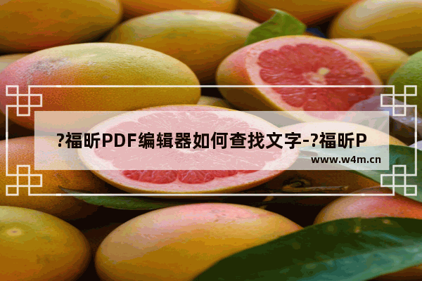 ?福昕PDF编辑器如何查找文字-?福昕PDF编辑器搜索查找文字的方法