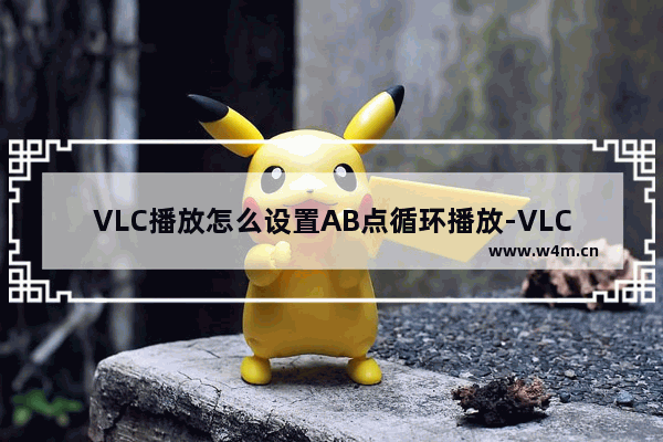 VLC播放怎么设置AB点循环播放-VLC播放器设置AB点循环播放的方法