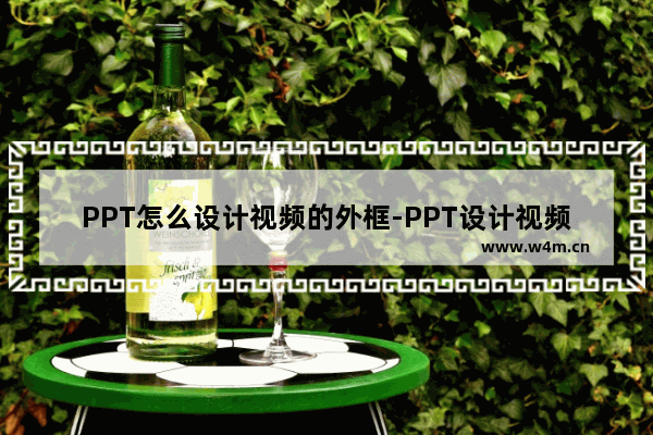 PPT怎么设计视频的外框-PPT设计视频的外框的方法