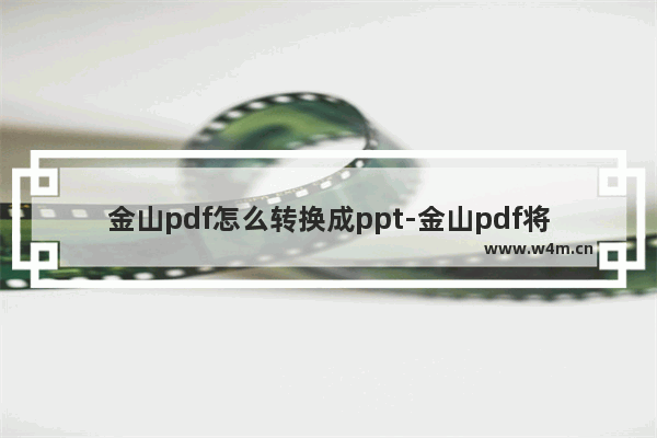 金山pdf怎么转换成ppt-金山pdf将文档转换成ppt的方法