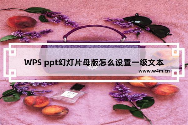 WPS ppt幻灯片母版怎么设置一级文本-WPS PPT幻灯片母版中设置一级文本的方法