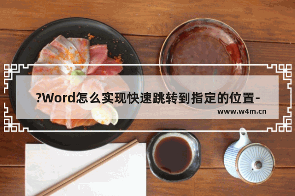 ?Word怎么实现快速跳转到指定的位置-Word文档有多页直接跳到某一页的方法教程