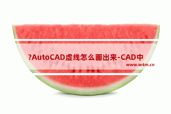 ?AutoCAD虚线怎么画出来-CAD中绘制虚线效果的方法教程