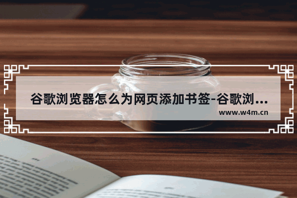 谷歌浏览器怎么为网页添加书签-谷歌浏览器为网页添加书签的方法