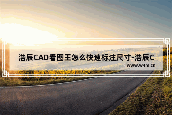 浩辰CAD看图王怎么快速标注尺寸-浩辰CAD看图王快速标注尺寸的方法