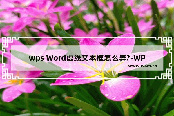 wps Word虚线文本框怎么弄?-WPS Word制作虚线文本框的方法