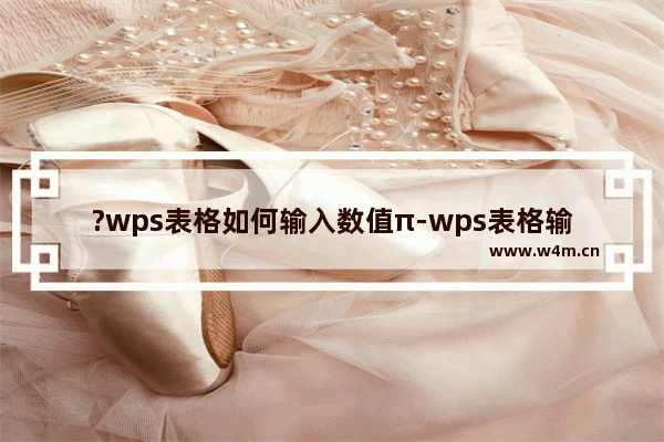 ?wps表格如何输入数值π-wps表格输入π数字的方法