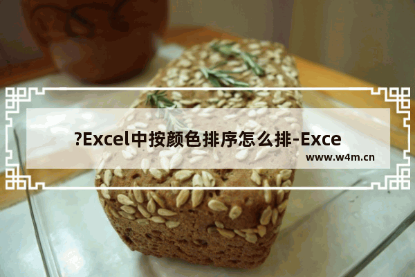 ?Excel中按颜色排序怎么排-Excel表格中按照颜色进行排序操作的方法教程