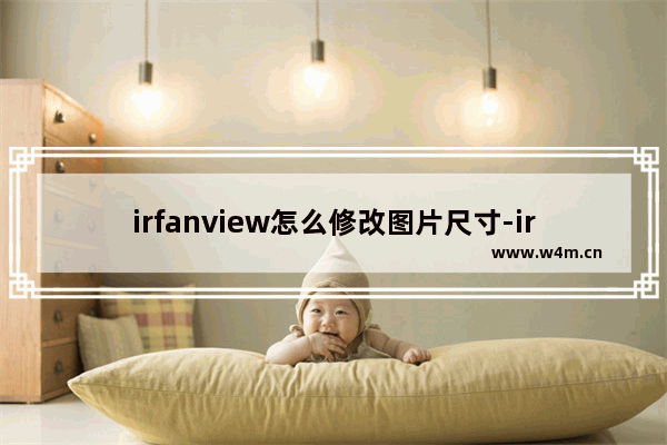 irfanview怎么修改图片尺寸-irfanview修改图片尺寸大小的方法