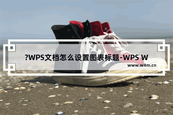 ?WPS文档怎么设置图表标题-WPS Word添加图表标题的方法教程