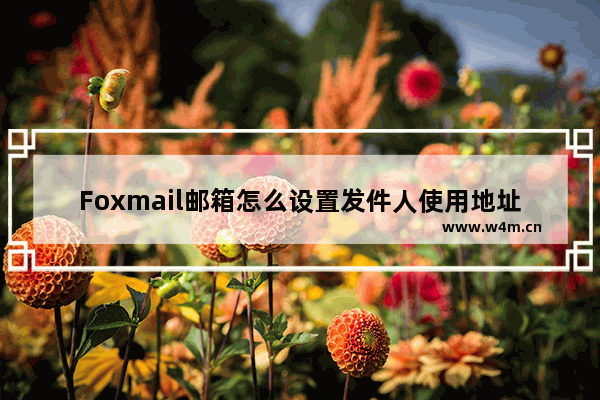 Foxmail邮箱怎么设置发件人使用地址簿姓名-Foxmail邮箱设置发件人使用地址簿姓名的方法