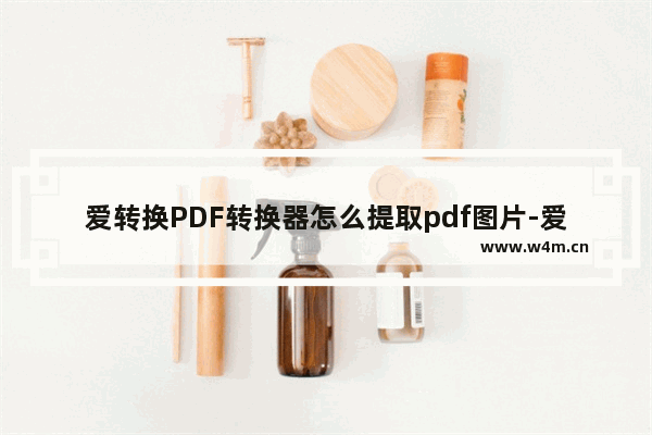 爱转换PDF转换器怎么提取pdf图片-爱转换PDF转换器提取pdf文件图片的方法