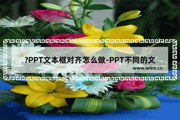 ?PPT文本框对齐怎么做-PPT不同的文本框快速对齐的方法教程