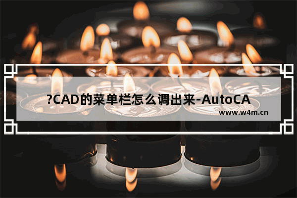 ?CAD的菜单栏怎么调出来-AutoCAD调出上方菜单栏的方法教程