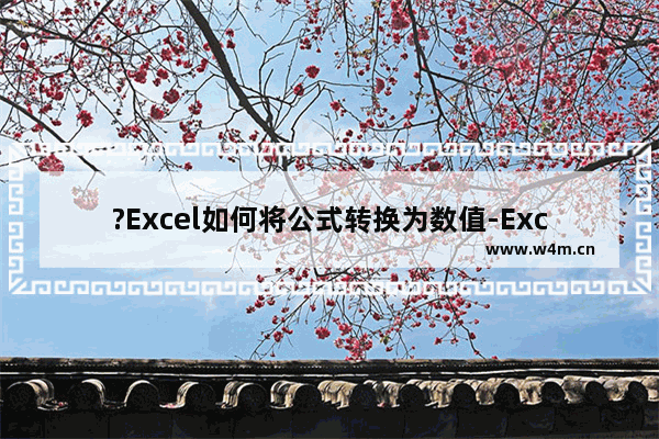 ?Excel如何将公式转换为数值-Excel表格将公式计算结果转换为数值的方法教程