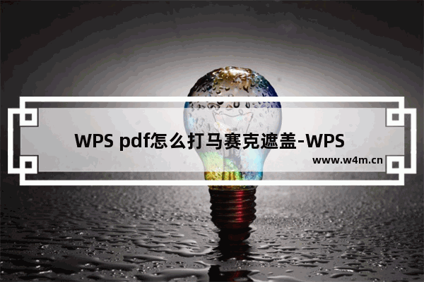 WPS pdf怎么打马赛克遮盖-WPS PDF中给文字打马赛克的方法