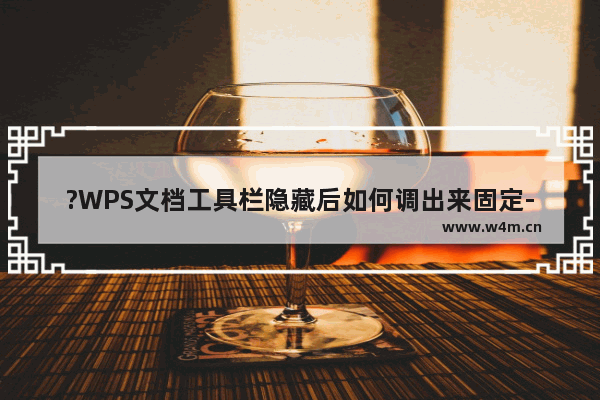 ?WPS文档工具栏隐藏后如何调出来固定-WPS Word将隐藏的功能区固定显示的方法教程