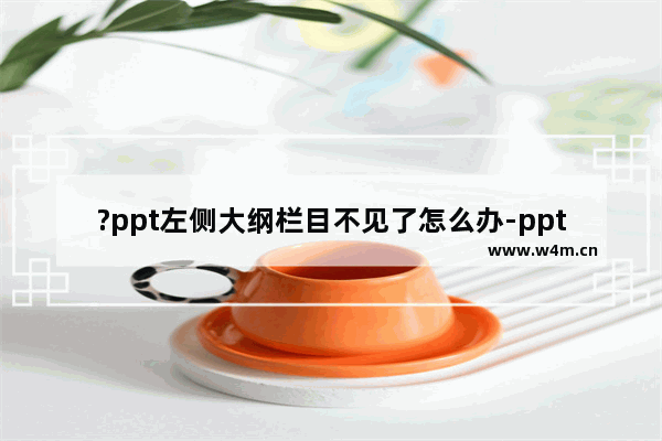 ?ppt左侧大纲栏目不见了怎么办-ppt左侧大纲栏目显示出来的方法