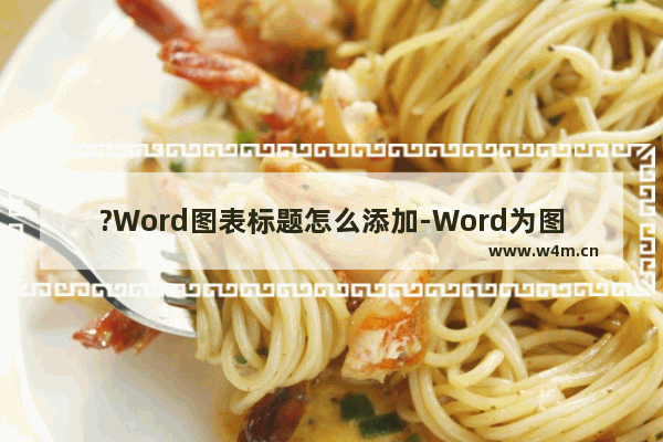 ?Word图表标题怎么添加-Word为图表添加标题的方法教程