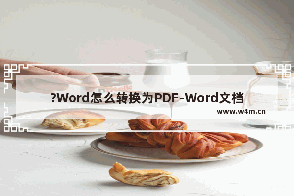 ?Word怎么转换为PDF-Word文档转换成pdf格式的方法教程