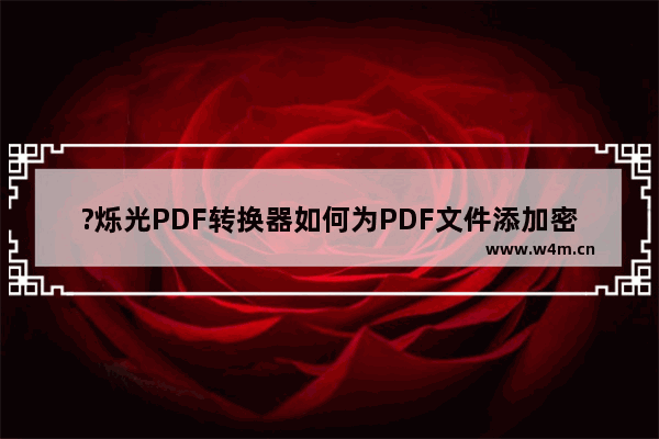 ?烁光PDF转换器如何为PDF文件添加密码-?烁光PDF转换器加密保护文件的方法