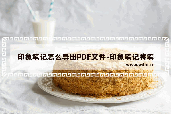 印象笔记怎么导出PDF文件-印象笔记将笔记另存为pdf文件的方法教程