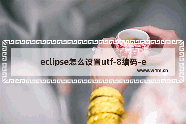 eclipse怎么设置utf-8编码-eclipse设置utf-8编码的方法