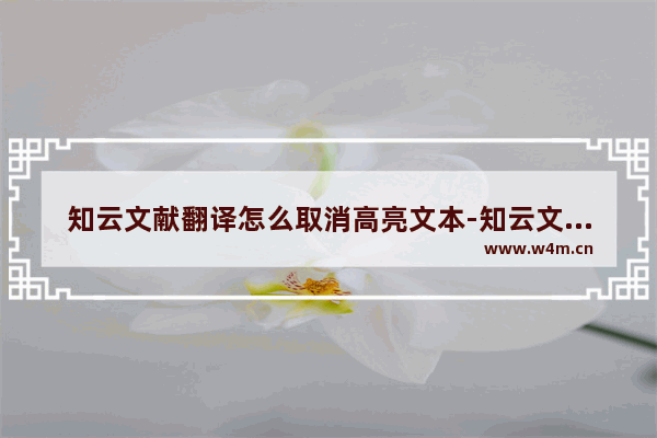 知云文献翻译怎么取消高亮文本-知云文献翻译去除高亮文本的方法