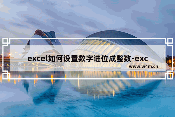 excel如何设置数字进位成整数-excel设置数字四舍五入的方法