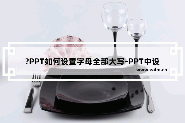 ?PPT如何设置字母全部大写-PPT中设置英文字母全部大写的方法教程