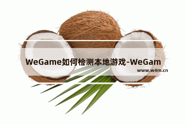 WeGame如何检测本地游戏-WeGame检测本地游戏的方法