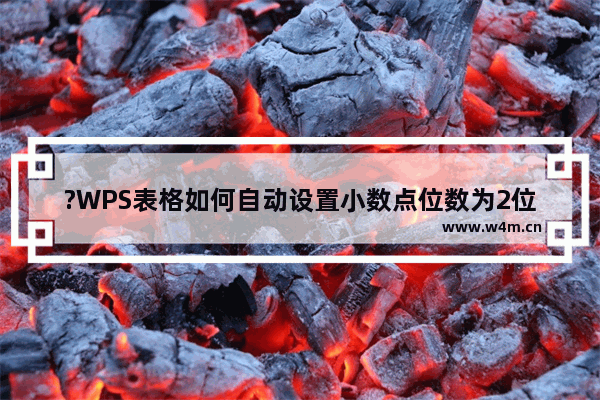 ?WPS表格如何自动设置小数点位数为2位-WPS Excel自动设置小数位数的方法教程