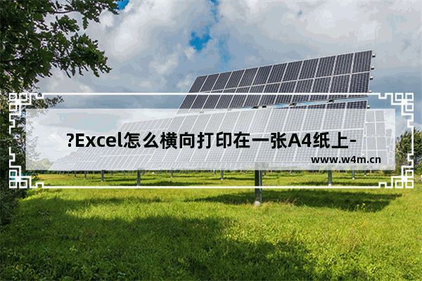 ?Excel怎么横向打印在一张A4纸上-Excel表格横向打印在a4纸的方法教程