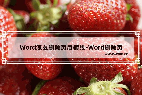 Word怎么删除页眉横线-Word删除页眉横线的方法