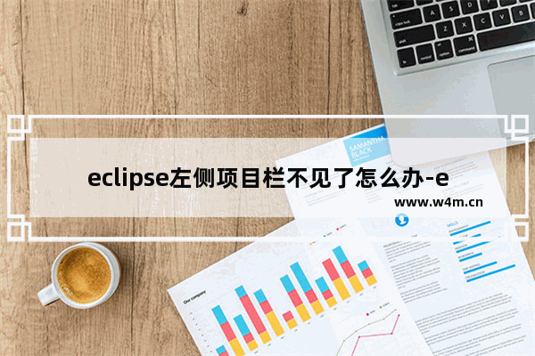 eclipse左侧项目栏不见了怎么办-eclipse恢复左侧项目栏的方法