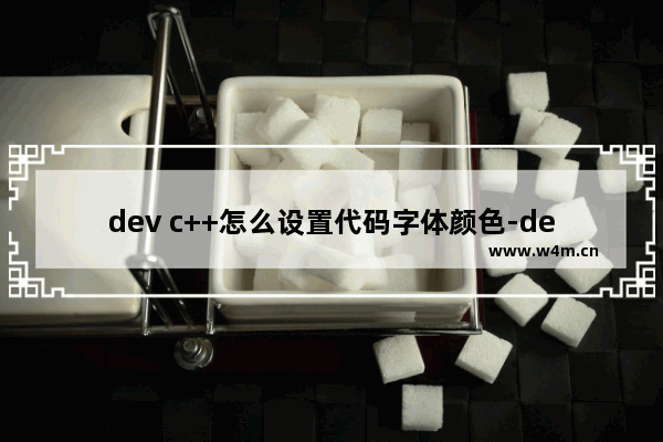 dev c++怎么设置代码字体颜色-dev c++修改代码字体颜色的方法